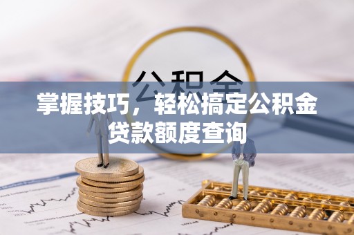 五原掌握技巧，轻松搞定公积金贷款额度查询