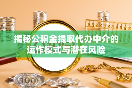 五原揭秘公积金提取代办中介的运作模式与潜在风险