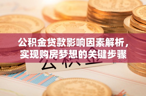 五原公积金贷款影响因素解析，实现购房梦想的关键步骤