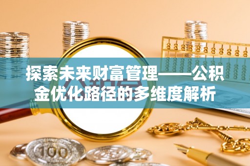 五原探索未来财富管理——公积金优化路径的多维度解析