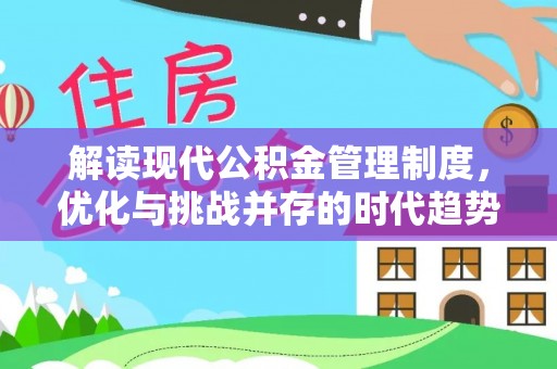 五原解读现代公积金管理制度，优化与挑战并存的时代趋势