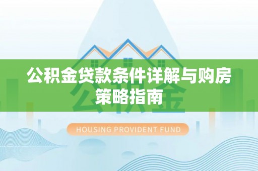 五原公积金贷款条件详解与购房策略指南