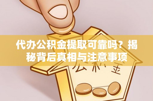五原代办公积金提取可靠吗？揭秘背后真相与注意事项