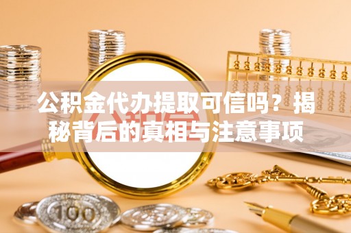 五原公积金代办提取可信吗？揭秘背后的真相与注意事项
