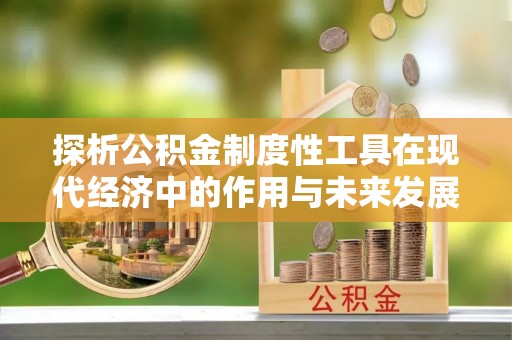 五原探析公积金制度性工具在现代经济中的作用与未来发展趋势
