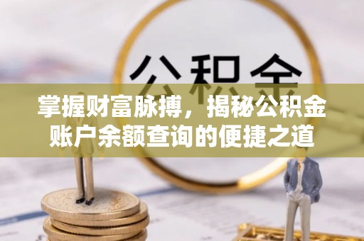 五原掌握财富脉搏，揭秘公积金账户余额查询的便捷之道