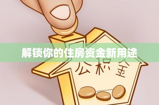五原解锁你的住房资金新用途