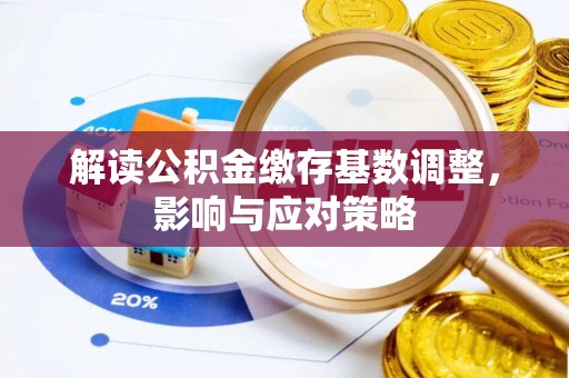 五原解读公积金缴存基数调整，影响与应对策略