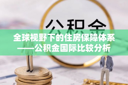 五原全球视野下的住房保障体系——公积金国际比较分析