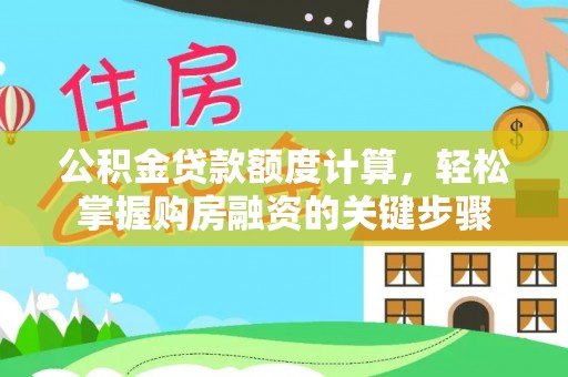 五原公积金贷款额度计算，轻松掌握购房融资的关键步骤