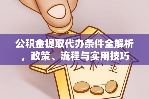 五原公积金提取代办条件全解析，政策、流程与实用技巧