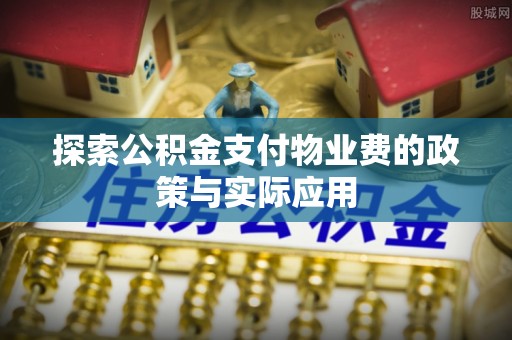五原探索公积金支付物业费的政策与实际应用