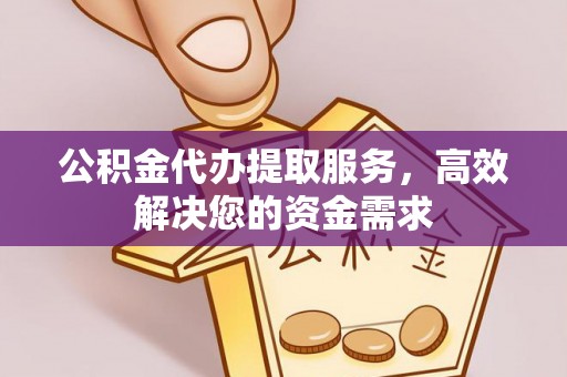 五原公积金代办提取服务，高效解决您的资金需求