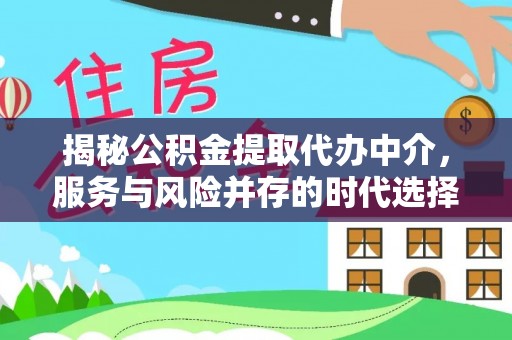五原揭秘公积金提取代办中介，服务与风险并存的时代选择