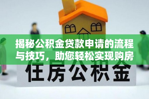 五原揭秘公积金贷款申请的流程与技巧，助您轻松实现购房梦