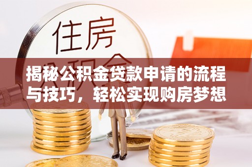 五原揭秘公积金贷款申请的流程与技巧，轻松实现购房梦想