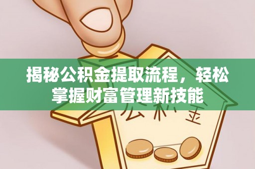 五原揭秘公积金提取流程，轻松掌握财富管理新技能