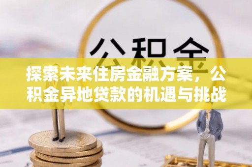 五原探索未来住房金融方案，公积金异地贷款的机遇与挑战