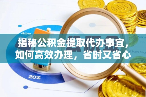 五原揭秘公积金提取代办事宜，如何高效办理，省时又省心？