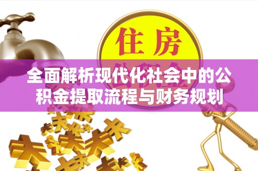 五原全面解析现代化社会中的公积金提取流程与财务规划
