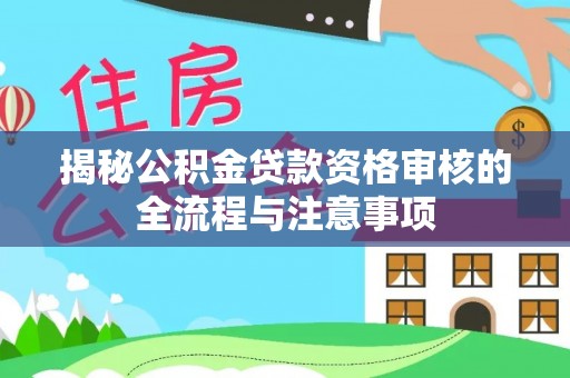 五原揭秘公积金贷款资格审核的全流程与注意事项