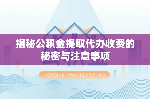 五原揭秘公积金提取代办收费的秘密与注意事项