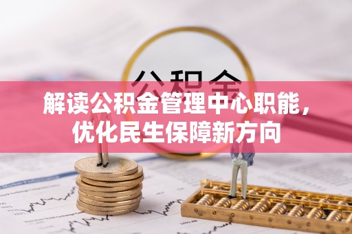 五原解读公积金管理中心职能，优化民生保障新方向