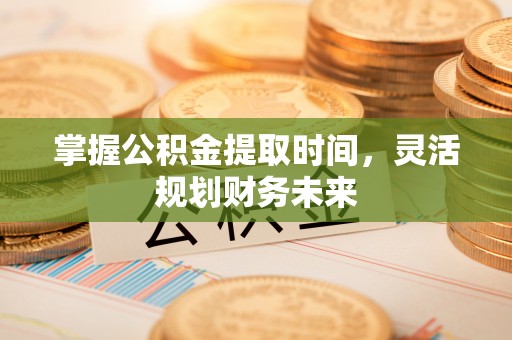 五原掌握公积金提取时间，灵活规划财务未来