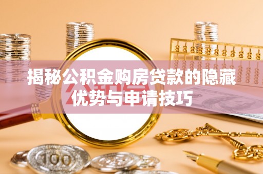 五原揭秘公积金购房贷款的隐藏优势与申请技巧