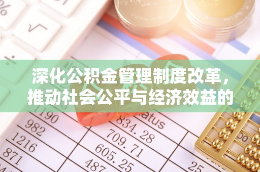 五原深化公积金管理制度改革，推动社会公平与经济效益的双赢