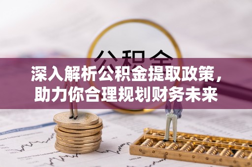 五原深入解析公积金提取政策，助力你合理规划财务未来