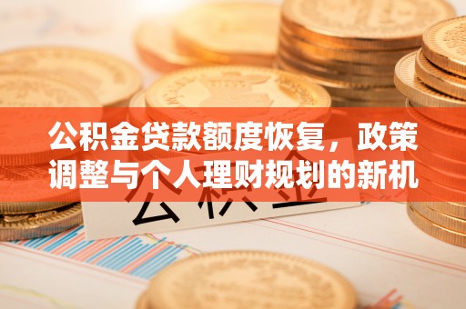 五原公积金贷款额度恢复，政策调整与个人理财规划的新机遇