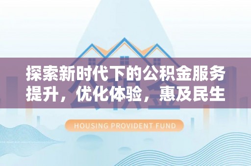 五原探索新时代下的公积金服务提升，优化体验，惠及民生