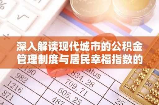 五原深入解读现代城市的公积金管理制度与居民幸福指数的关联