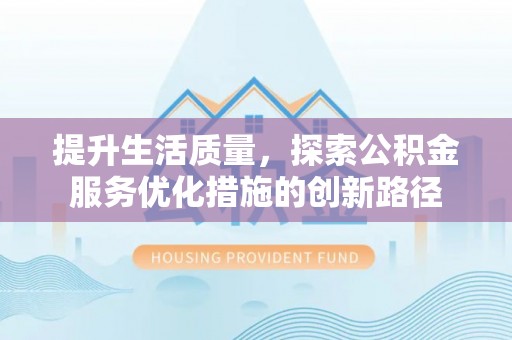 五原提升生活质量，探索公积金服务优化措施的创新路径