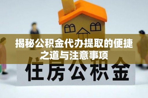 五原揭秘公积金代办提取的便捷之道与注意事项