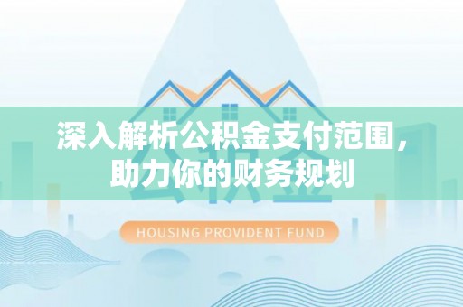 五原深入解析公积金支付范围，助力你的财务规划