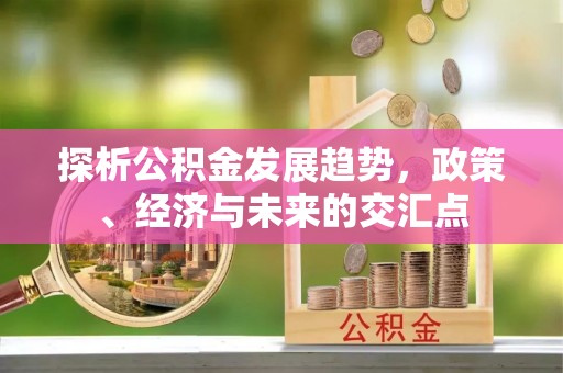 五原探析公积金发展趋势，政策、经济与未来的交汇点