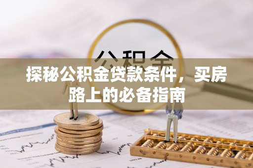 五原探秘公积金贷款条件，买房路上的必备指南