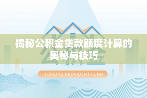 五原揭秘公积金贷款额度计算的奥秘与技巧