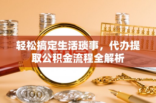 五原轻松搞定生活琐事，代办提取公积金流程全解析