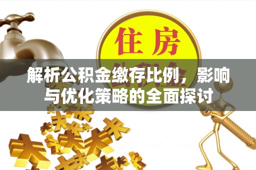 五原解析公积金缴存比例，影响与优化策略的全面探讨