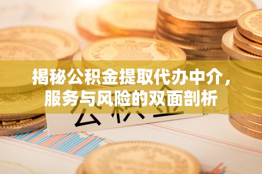 五原揭秘公积金提取代办中介，服务与风险的双面剖析