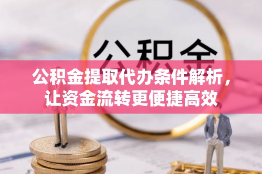 五原公积金提取代办条件解析，让资金流转更便捷高效