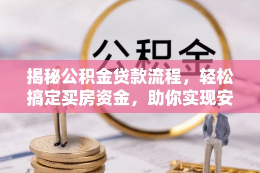 五原揭秘公积金贷款流程，轻松搞定买房资金，助你实现安居梦想