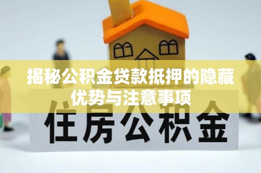 五原揭秘公积金贷款抵押的隐藏优势与注意事项