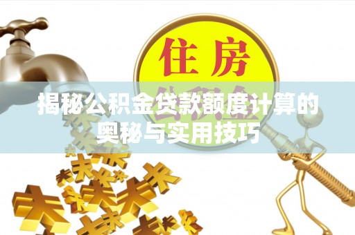 五原揭秘公积金贷款额度计算的奥秘与实用技巧