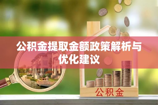 五原公积金提取金额政策解析与优化建议