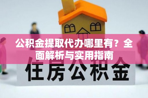五原公积金提取代办哪里有？全面解析与实用指南