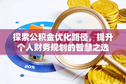 五原探索公积金优化路径，提升个人财务规划的智慧之选